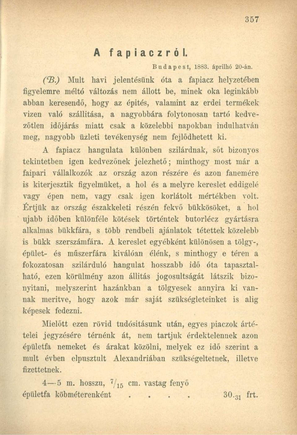 nagyobbára folytonosan tartó kedvezőtlen időjárás miatt csak a közelebbi napokban indulhatván meg, nagyobb üzleti tevékenység nem fejlődhetett ki.