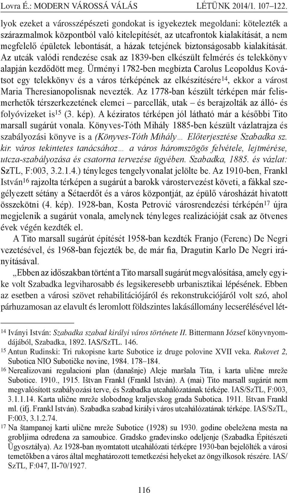 Ürményi 1782-ben megbízta Carolus Leopoldus Kovátsot egy telekkönyv és a város térképének az elkészítésére 14, ekkor a várost Maria Theresianopolisnak nevezték.