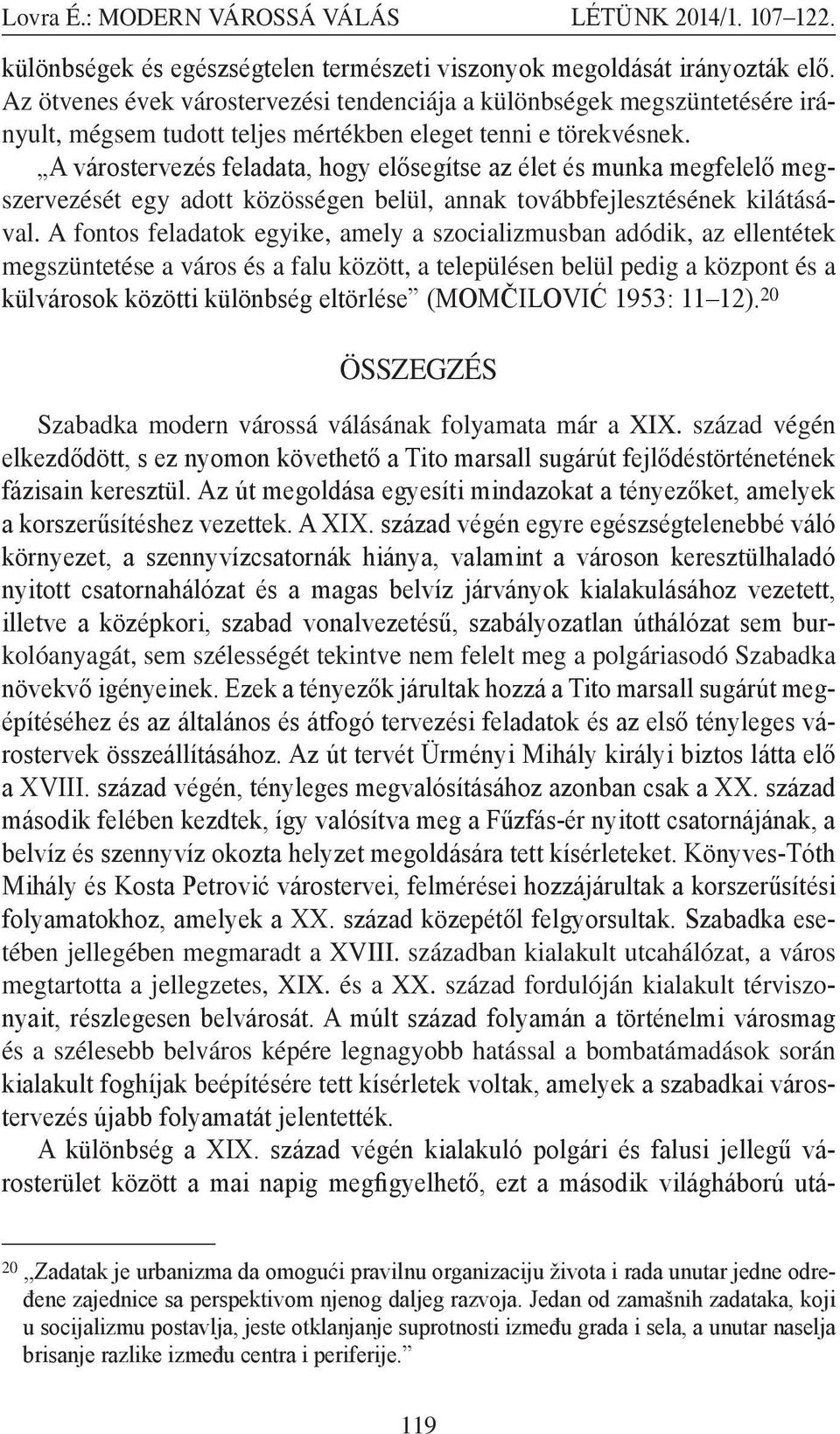 A várostervezés feladata, hogy elősegítse az élet és munka megfelelő megszervezését egy adott közösségen belül, annak továbbfejlesztésének kilátásával.