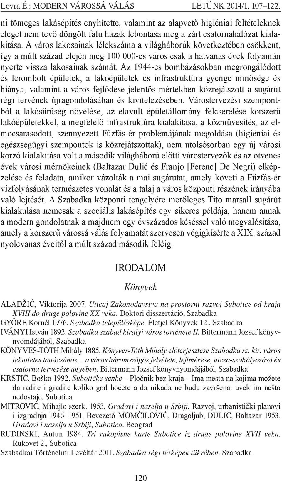 Az 1944-es bombázásokban megrongálódott és lerombolt épületek, a lakóépületek és infrastruktúra gyenge minősége és hiánya, valamint a város fejlődése jelentős mértékben közrejátszott a sugárút régi