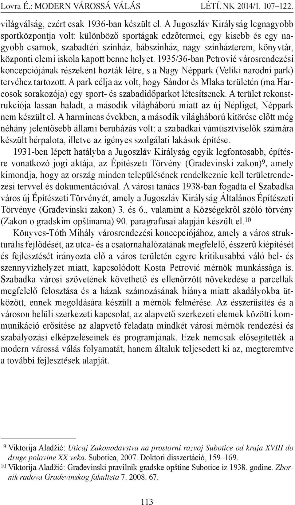 iskola kapott benne helyet. 1935/36-ban Petrović városrendezési koncepciójának részeként hozták létre, s a Nagy Néppark (Veliki narodni park) tervéhez tartozott.