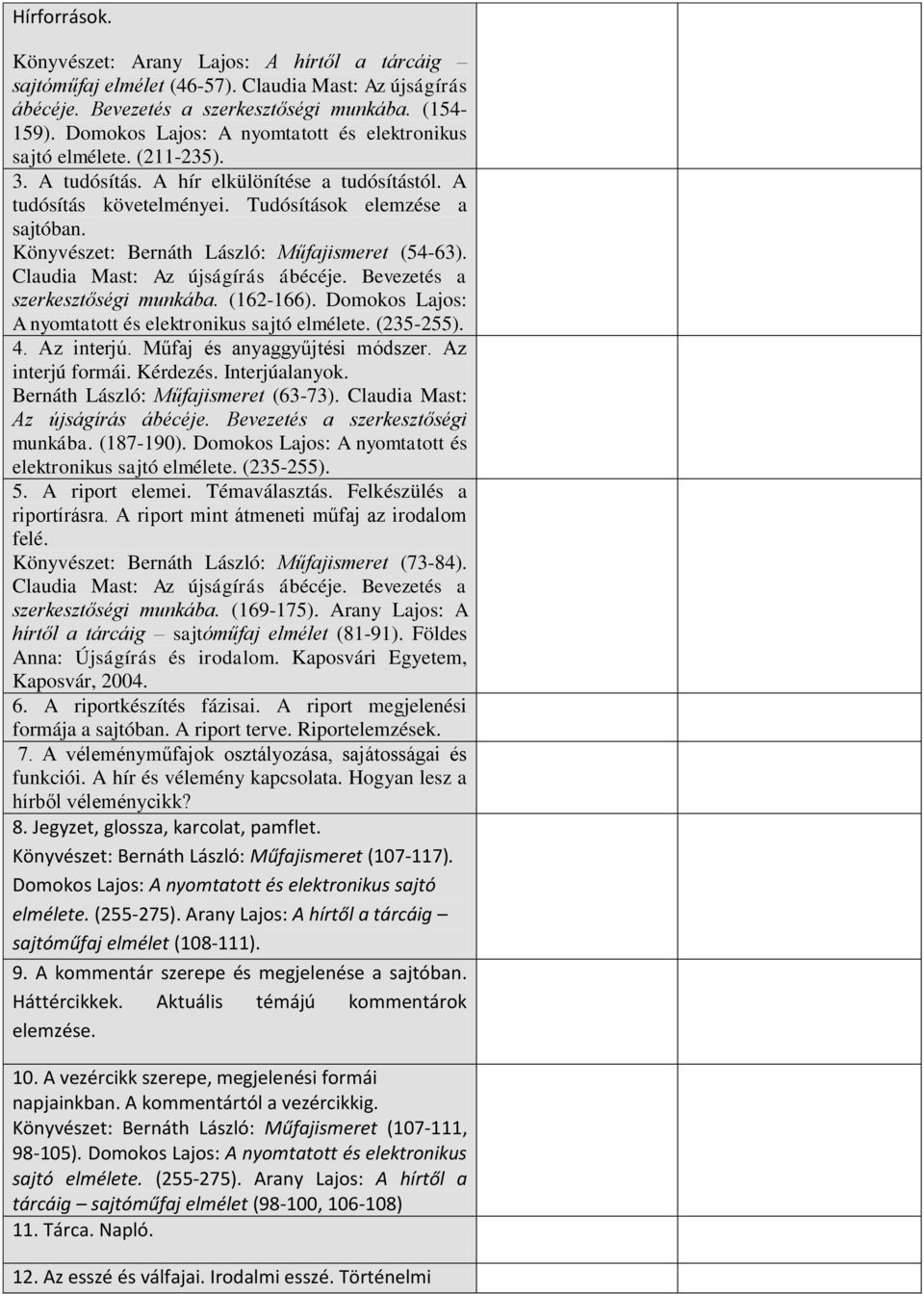 Könyvészet: Bernáth László: Műfajismeret (54-63). Claudia Mast: Az újságírás ábécéje. Bevezetés a szerkesztőségi munkába. (162-166). Domokos Lajos: A nyomtatott és elektronikus sajtó elmélete.