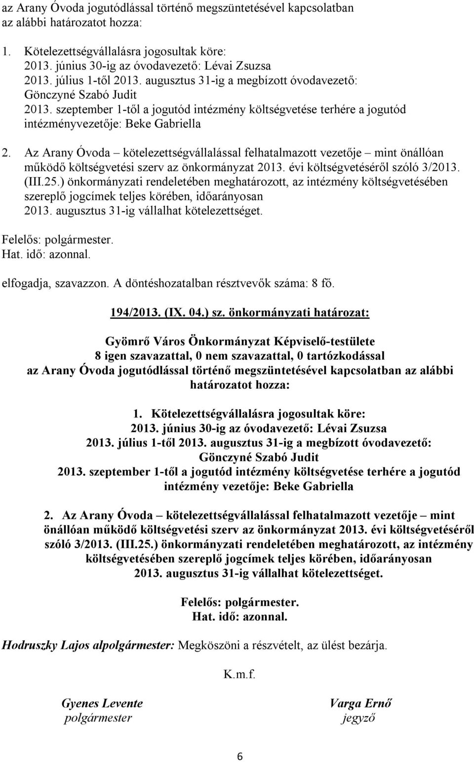 Az Arany Óvoda kötelezettségvállalással felhatalmazott vezetője mint önállóan működő költségvetési szerv az önkormányzat 2013. évi költségvetéséről szóló 3/2013. (III.25.