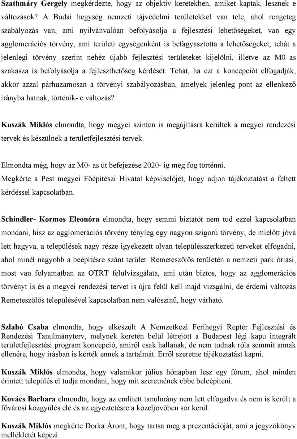 egységenként is befagyasztotta a lehetőségeket, tehát a jelenlegi törvény szerint nehéz újabb fejlesztési területeket kijelölni, illetve az M0 as szakasza is befolyásolja a fejleszthetőség kérdését.