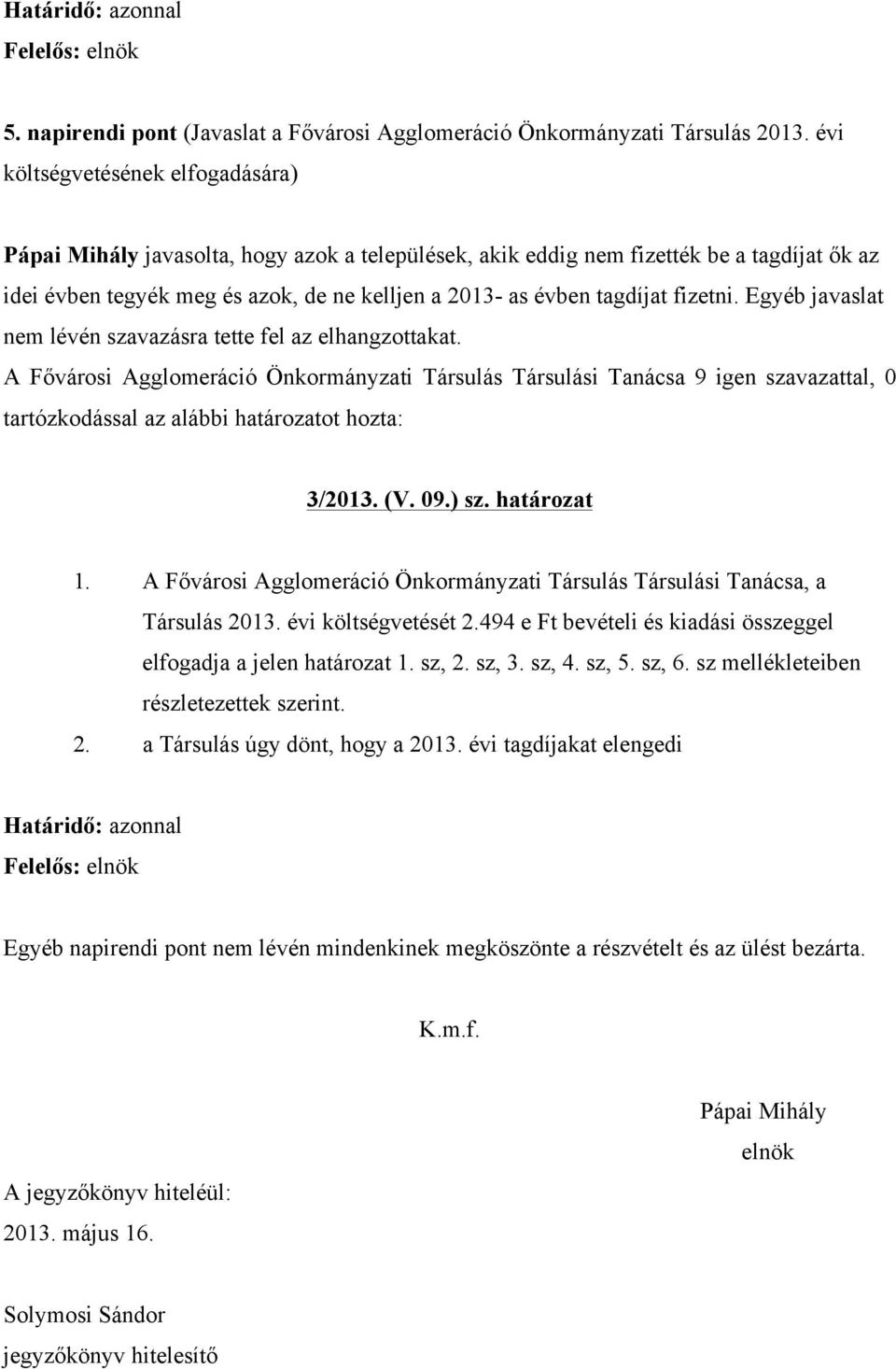 fizetni. Egyéb javaslat nem lévén szavazásra tette fel az elhangzottakat.