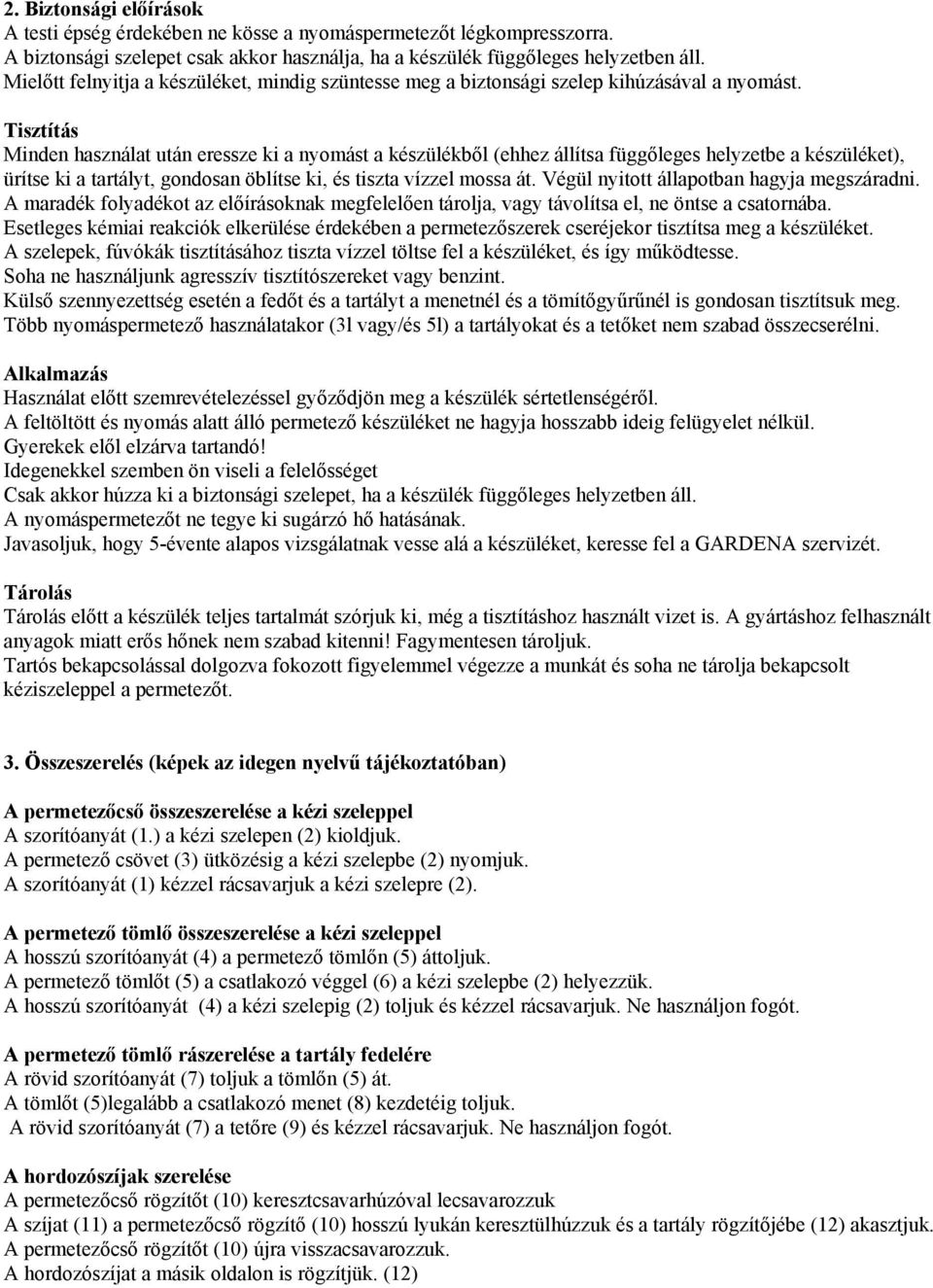 Tisztítás Minden használat után eressze ki a nyomást a készülékből (ehhez állítsa függőleges helyzetbe a készüléket), ürítse ki a tartályt, gondosan öblítse ki, és tiszta vízzel mossa át.