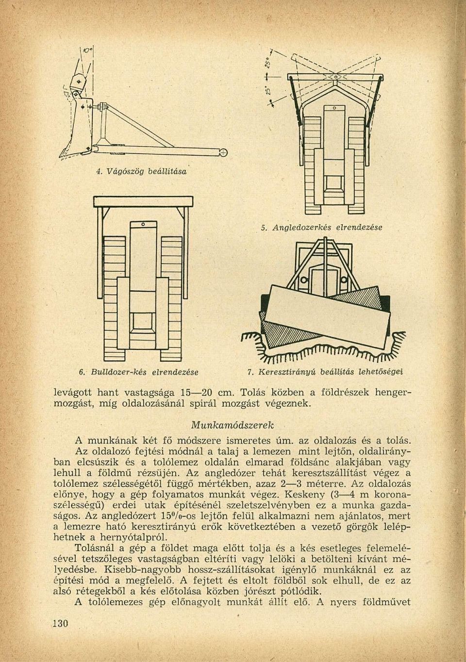 Az oldalozó fejtési módnál a talaj a lemezen mint lejtőn, oldalirányban elcsúszik és a tolólemez oldalán elmarad földsánc alakjában vagy lehull a földmű rézsűjén.