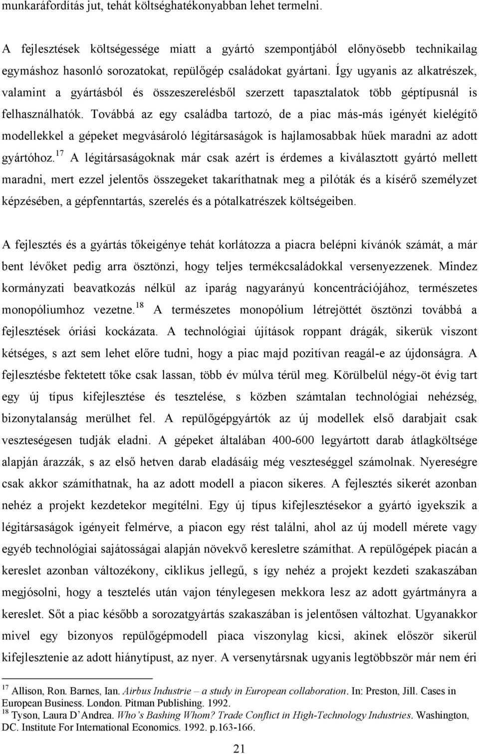 Így ugyanis az alkatrészek, valamint a gyártásból és összeszerelésből szerzett tapasztalatok több géptípusnál is felhasználhatók.