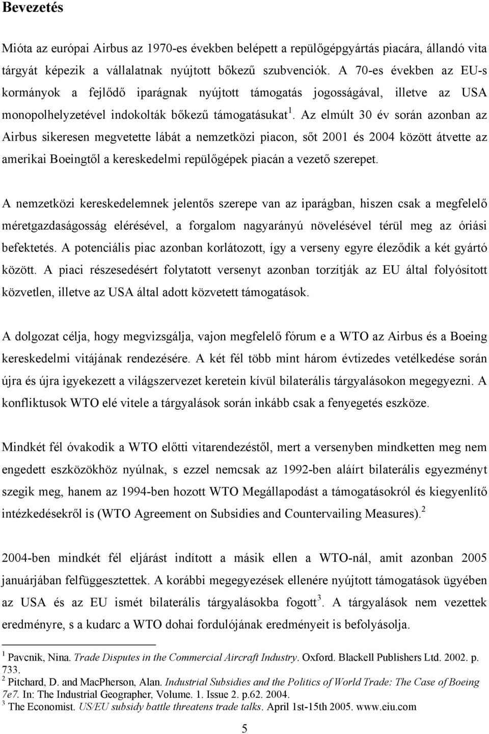 Az elmúlt 30 év során azonban az Airbus sikeresen megvetette lábát a nemzetközi piacon, sőt 2001 és 2004 között átvette az amerikai Boeingtől a kereskedelmi repülőgépek piacán a vezető szerepet.