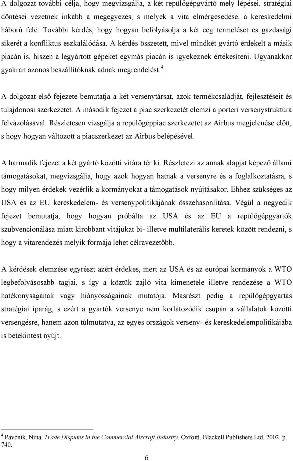 A kérdés összetett, mivel mindkét gyártó érdekelt a másik piacán is, hiszen a legyártott gépeket egymás piacán is igyekeznek értékesíteni. Ugyanakkor gyakran azonos beszállítóknak adnak megrendelést.