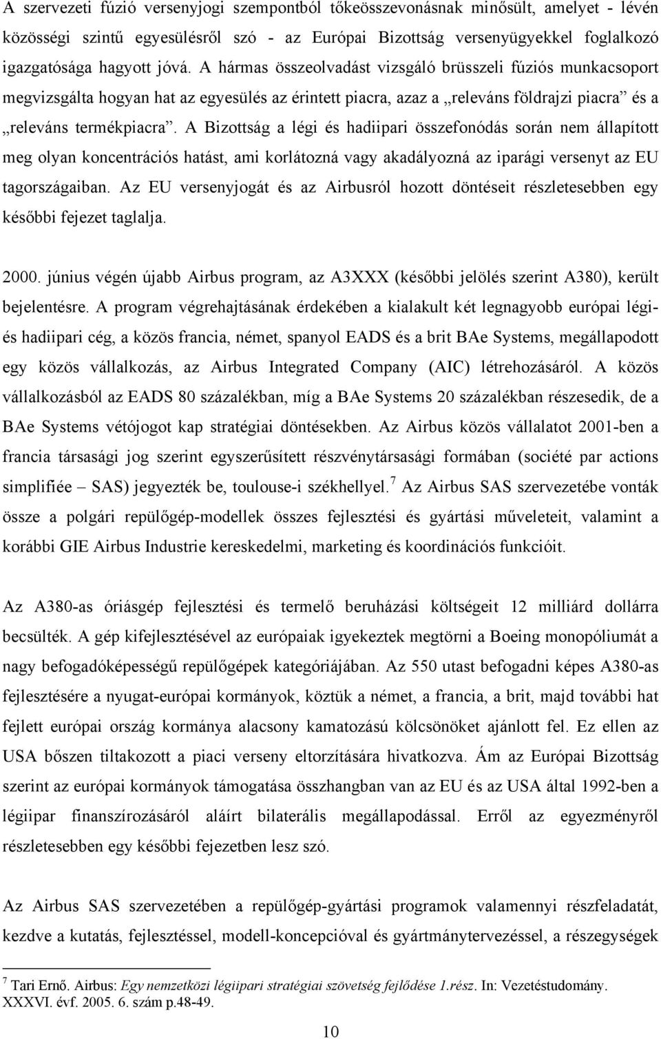 A Bizottság a légi és hadiipari összefonódás során nem állapított meg olyan koncentrációs hatást, ami korlátozná vagy akadályozná az iparági versenyt az EU tagországaiban.