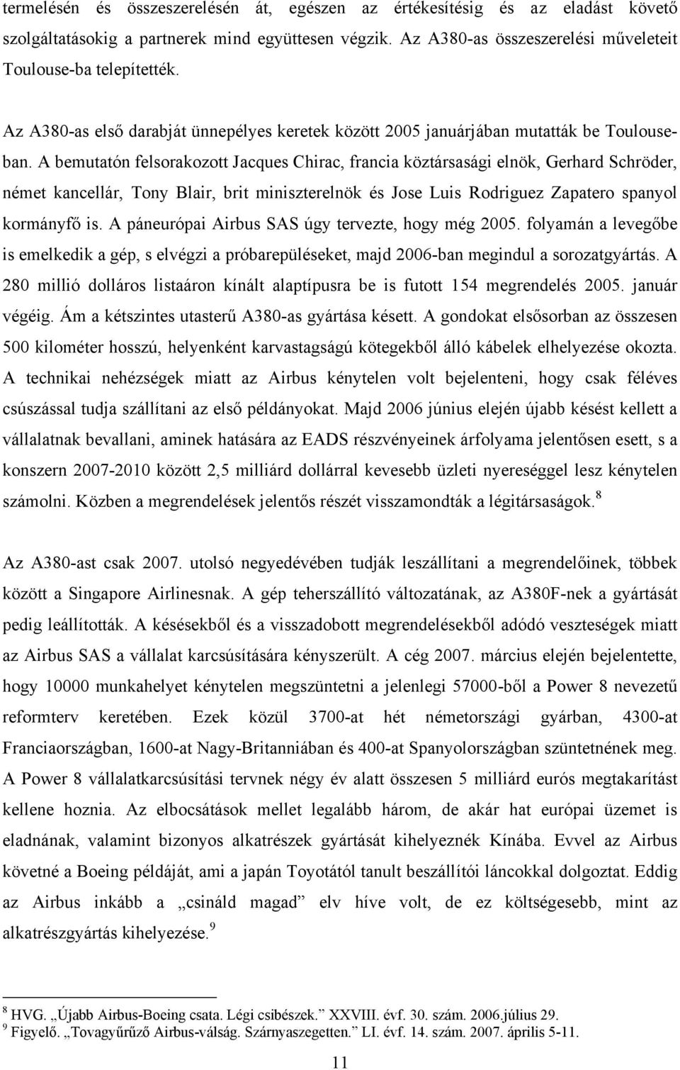 A bemutatón felsorakozott Jacques Chirac, francia köztársasági elnök, Gerhard Schröder, német kancellár, Tony Blair, brit miniszterelnök és Jose Luis Rodriguez Zapatero spanyol kormányfő is.