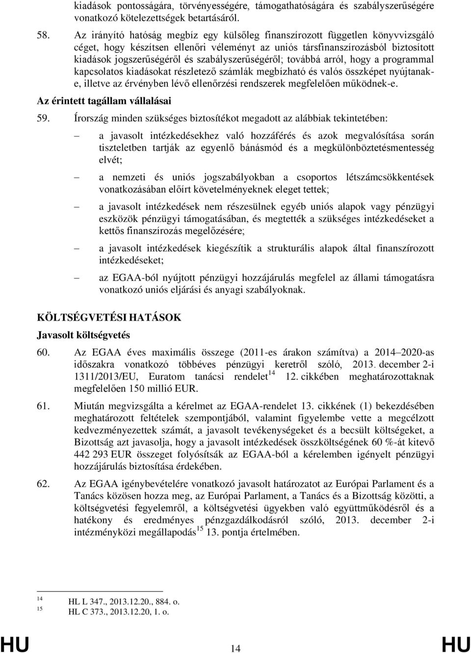 szabályszerűségéről; továbbá arról, hogy a programmal kapcsolatos kiadásokat részletező számlák megbízható és valós összképet nyújtanake, illetve az érvényben lévő ellenőrzési rendszerek megfelelően