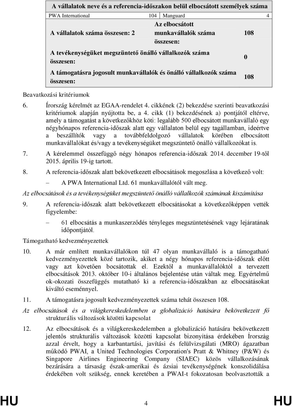 Írország kérelmét az EGAA-rendelet 4. cikkének (2) bekezdése szerinti beavatkozási kritériumok alapján nyújtotta be, a 4.