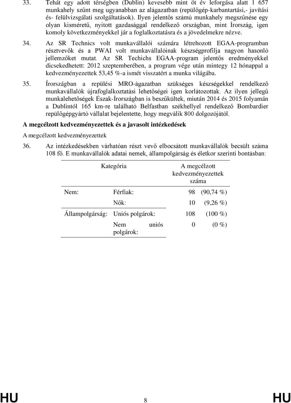 34. Az SR Technics volt munkavállalói számára létrehozott EGAA-programban résztvevők és a PWAI volt munkavállalóinak készségprofilja nagyon hasonló jellemzőket mutat.