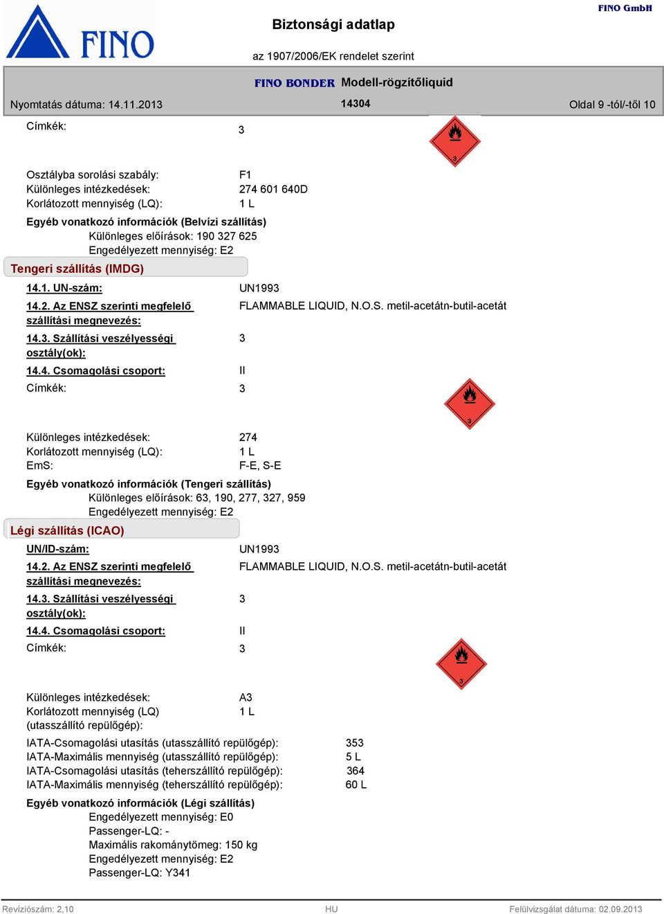 O.S. metil-acetátn-butil-acetát II Különleges intézkedések: Korlátozott mennyiség (LQ): EmS: 274 1 L F-E, S-E Egyéb vonatkozó információk (Tengeri szállítás) Különleges előírások: 6, 190, 277, 27,