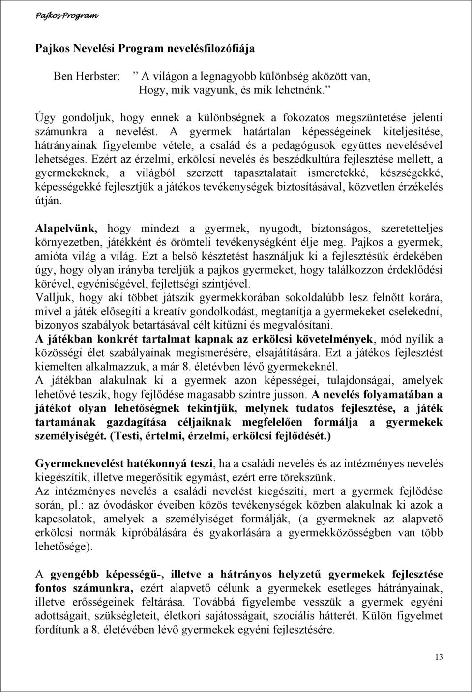 A gyermek határtalan képességeinek kiteljesítése, hátrányainak figyelembe vétele, a család és a pedagógusok együttes nevelésével lehetséges.