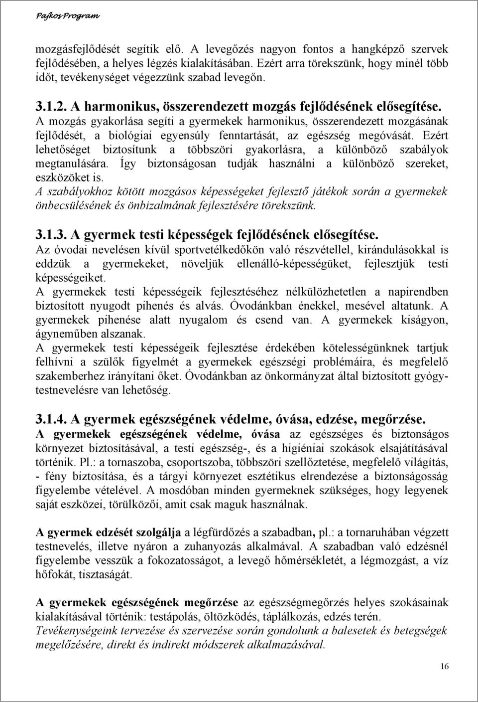 A mozgás gyakorlása segíti a gyermekek harmonikus, összerendezett mozgásának fejlődését, a biológiai egyensúly fenntartását, az egészség megóvását.