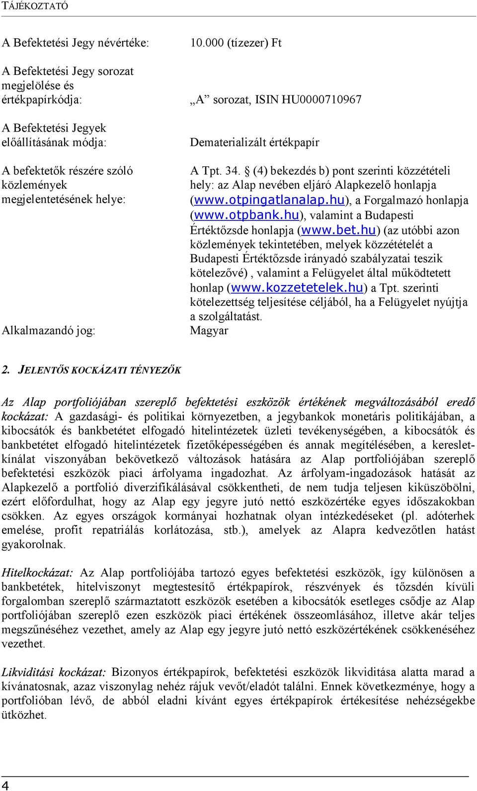 (4) bekezdés b) pont szerinti közzétételi közlemények hely: az Alap nevében eljáró Alapkezelő honlapja megjelentetésének helye: (www.otpingatlanalap.hu), a Forgalmazó honlapja (www.otpbank.