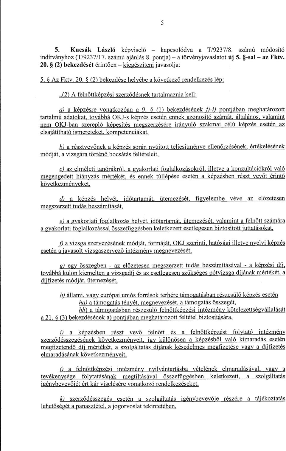 (2) bekezdése helyébe a következő rendelkezés lép : (2) A feln őttképzési szerz ődésnek tartalmaznia kell : a) a képzésre vonatkozóan a 9.