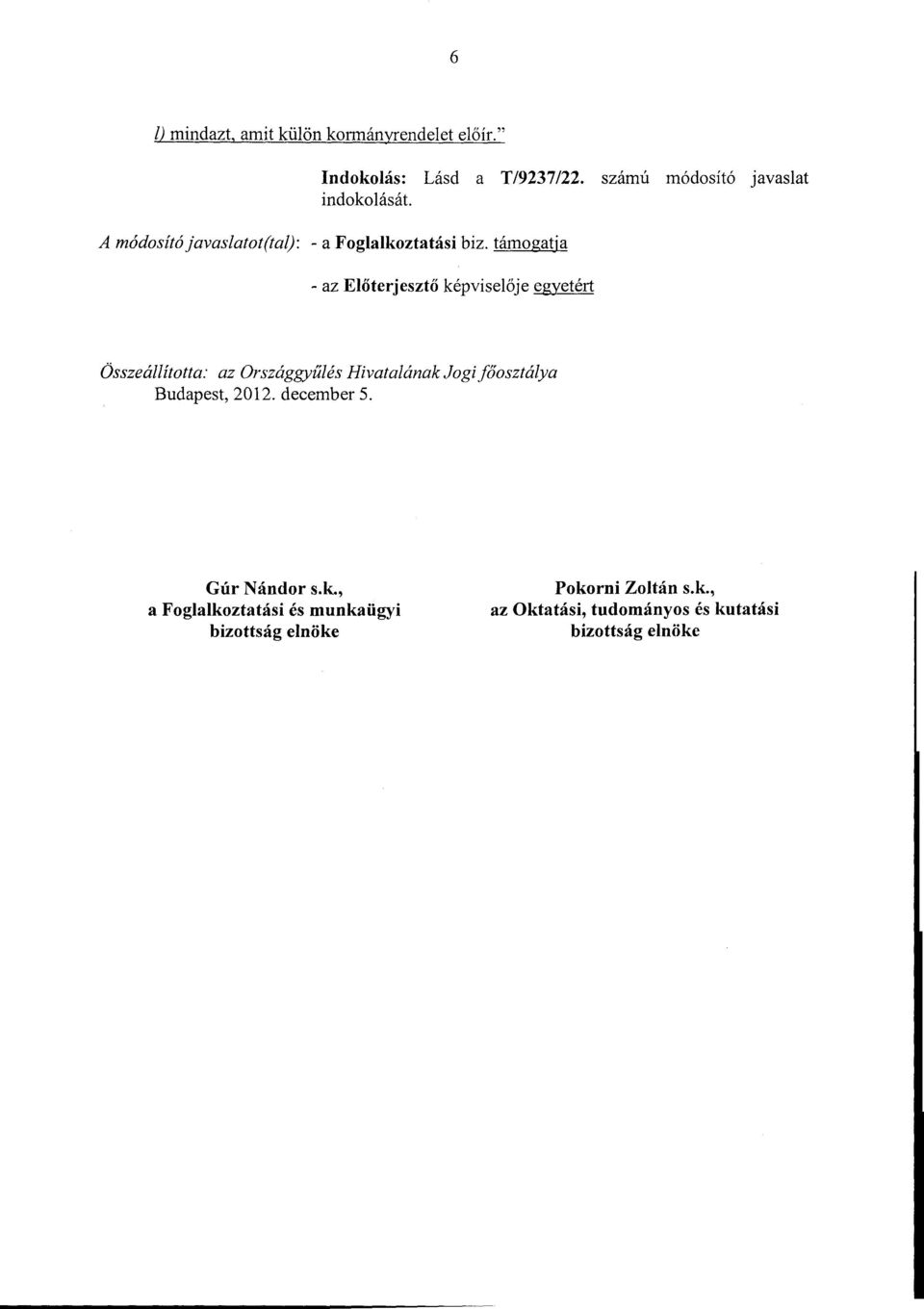 Országgyűlés Hivatalának Jogi főosztálya Budapest, 2012. december 5. Gúr Nándor s.k., a Foglalkoztatási és munkaügyi bizottság elnöke Pokorni Zoltán s.