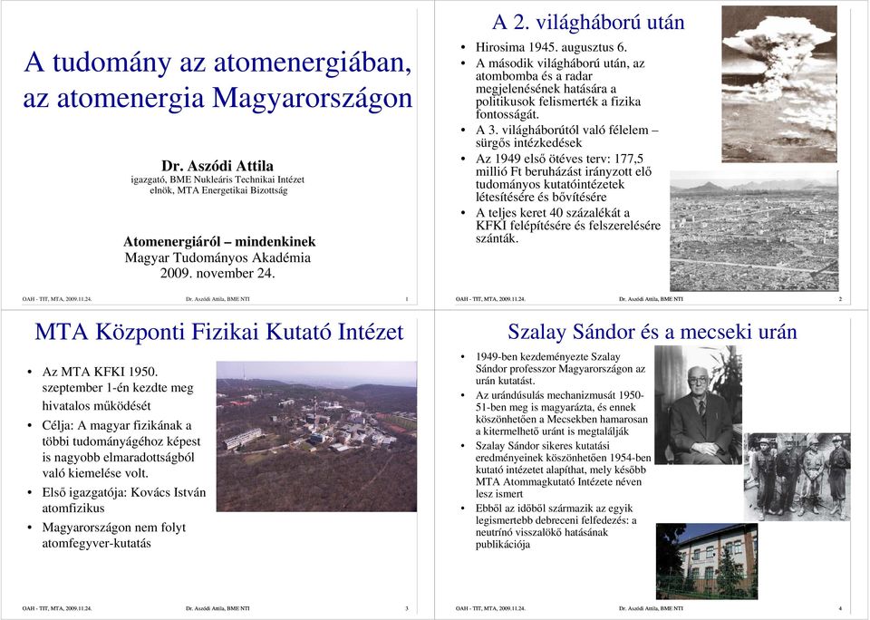 augusztus 6. A második világháború után, az atombomba és a radar megjelenésének hatására a politikusok felismerték a fizika fontosságát. A 3.