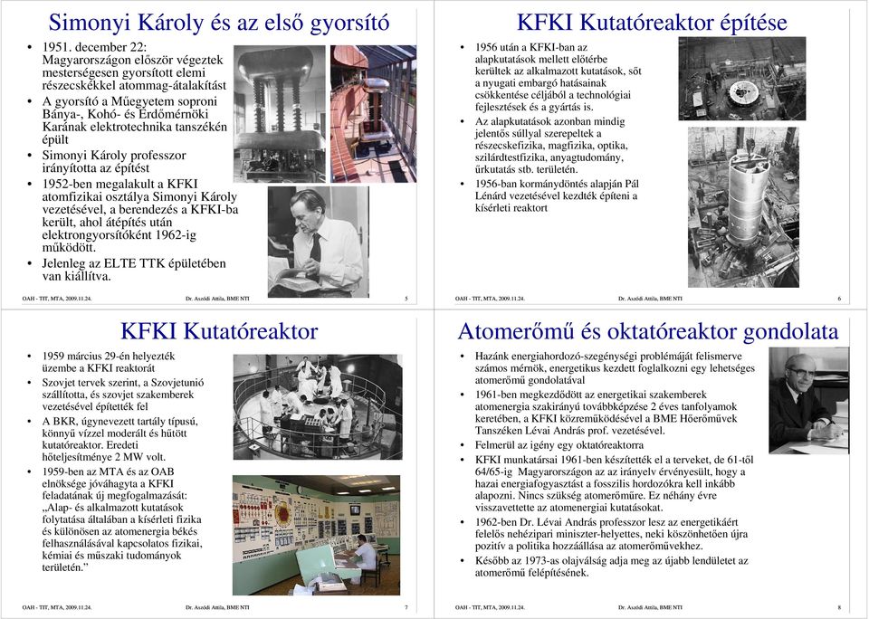 tanszékén épült Simonyi Károly professzor irányította az építést 1952-ben megalakult a KFKI atomfizikai osztálya Simonyi Károly vezetésével, a berendezés a KFKI-ba került, ahol átépítés után