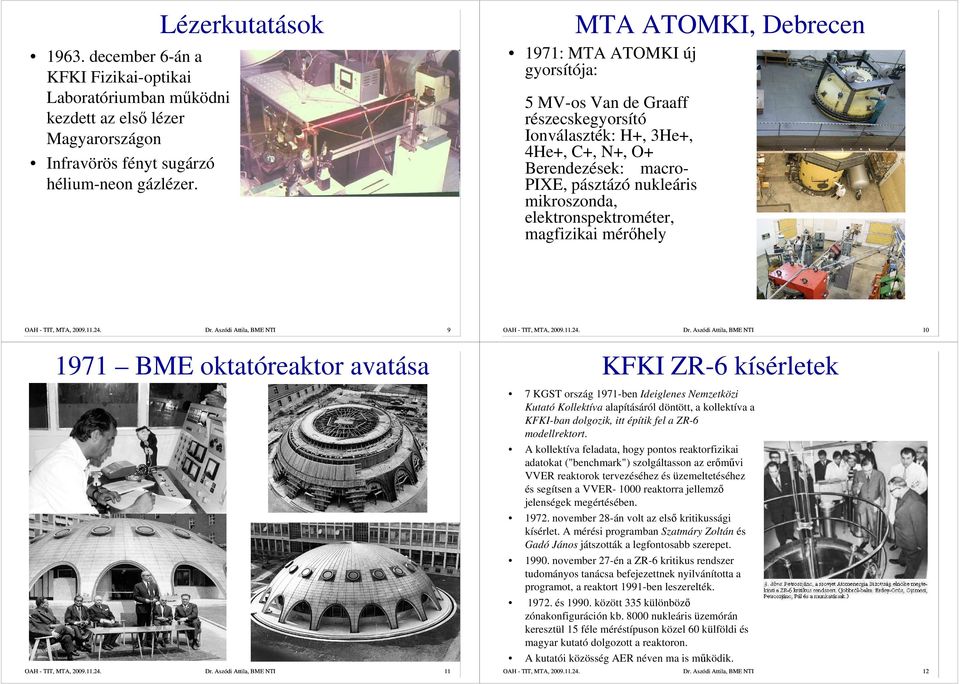 mikroszonda, elektronspektrométer, magfizikai mérıhely OAH - TIT, MTA, 2009.11.24. Dr. Aszódi Attila, BME NTI 9 1971 BME oktatóreaktor avatása OAH - TIT, MTA, 2009.11.24. Dr. Aszódi Attila, BME NTI 11 OAH - TIT, MTA, 2009.