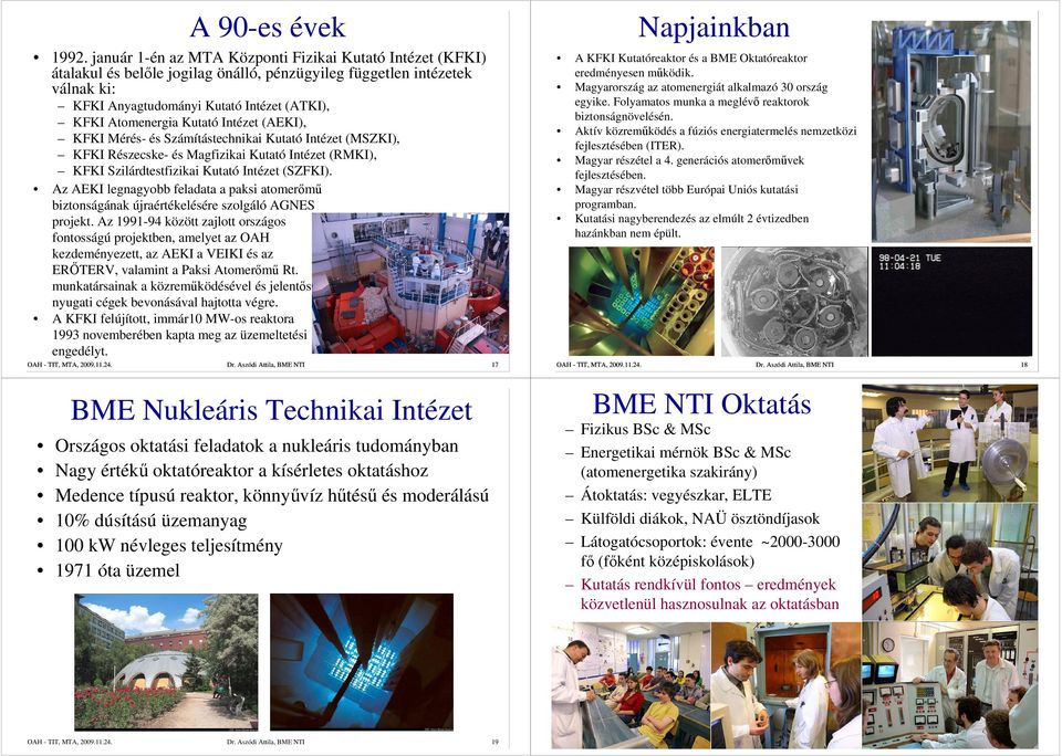 Kutató Intézet (AEKI), KFKI Mérés- és Számítástechnikai Kutató Intézet (MSZKI), KFKI Részecske- és Magfizikai Kutató Intézet (RMKI), KFKI Szilárdtestfizikai Kutató Intézet (SZFKI).