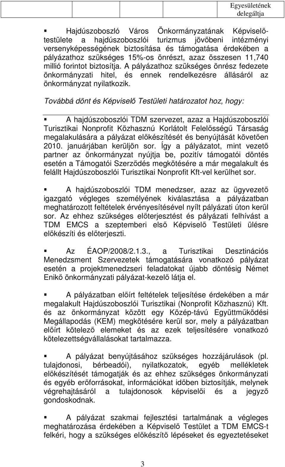 Továbbá dönt és Képviselı Testületi határozatot hoz, hogy: A hajdúszoboszlói TDM szervezet, azaz a Hajdúszoboszlói Turisztikai Nonprofit Közhasznú Korlátolt Felelısségő Társaság megalakulására a