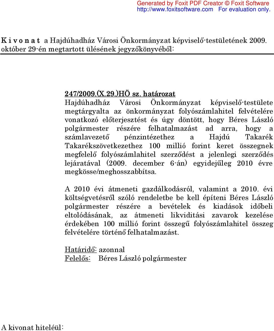 felhatalmazást ad arra, hogy a számlavezető pénzintézethez a Hajdú Takarék Takarékszövetkezethez 100 millió forint keret összegnek megfelelő folyószámlahitel szerződést a jelenlegi szerződés