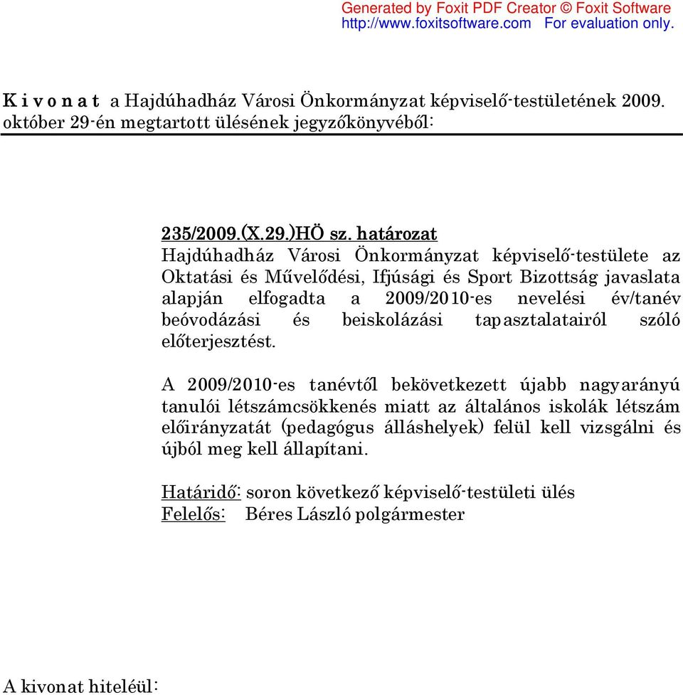 alapján elfogadta a 2009/2010-es nevelési év/tanév beóvodázási és beiskolázási tapasztalatairól szóló előterjesztést.