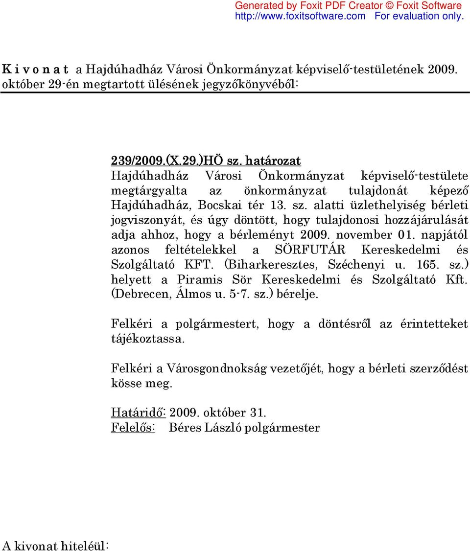 ) helyett a Piramis Sör Kereskedelmi és Szolgáltató Kft. (Debrecen, Álmos u. 5-7. sz.) bérelje. Felkéri a polgármestert, hogy a döntésről az érintetteket tájékoztassa.