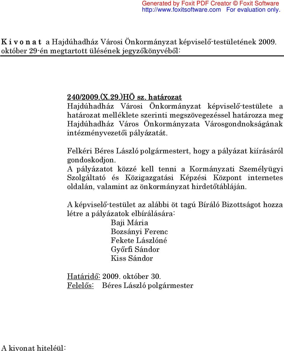 Városgondnokságának intézményvezetői pályázatát. Felkéri Béres László polgármestert, hogy a pályázat kiírásáról gondoskodjon.