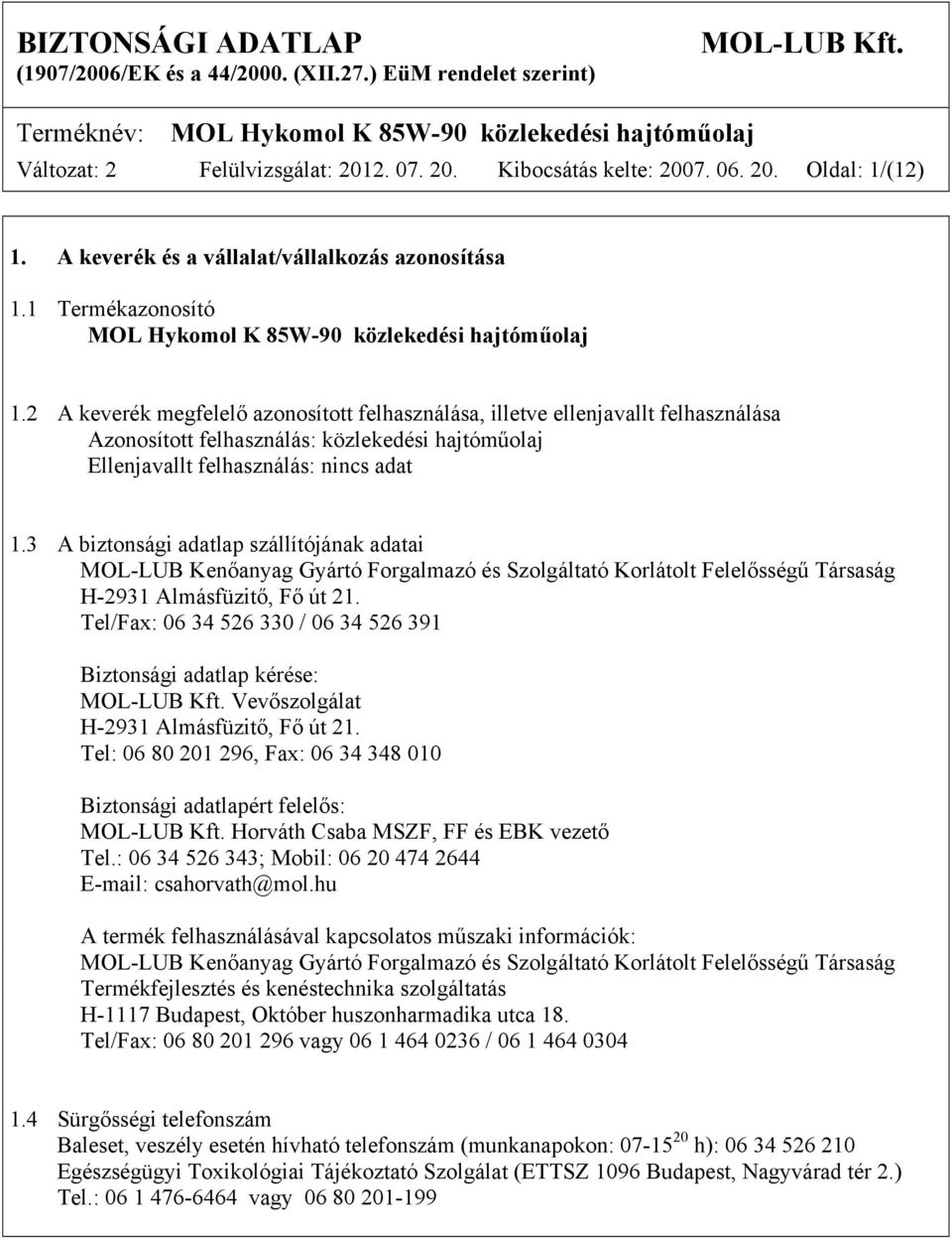 2 A keverék megfelelő azonosított felhasználása, illetve ellenjavallt felhasználása Azonosított felhasználás: közlekedési hajtóműolaj Ellenjavallt felhasználás: 1.