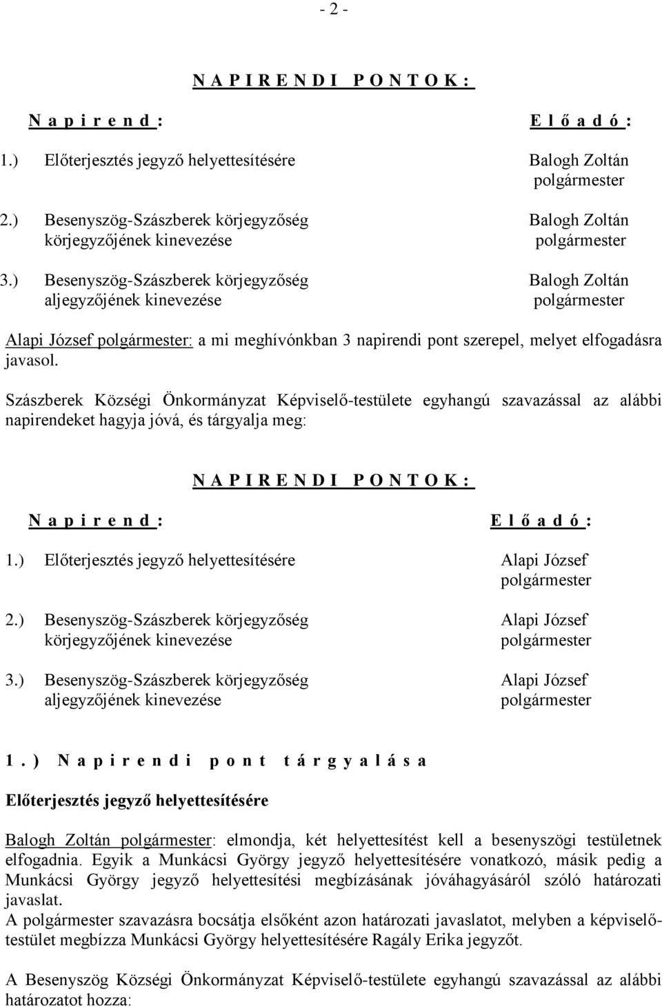 ) Besenyszög-Szászberek körjegyzőség Balogh Zoltán aljegyzőjének kinevezése Alapi József : a mi meghívónkban 3 napirendi pont szerepel, melyet elfogadásra javasol.