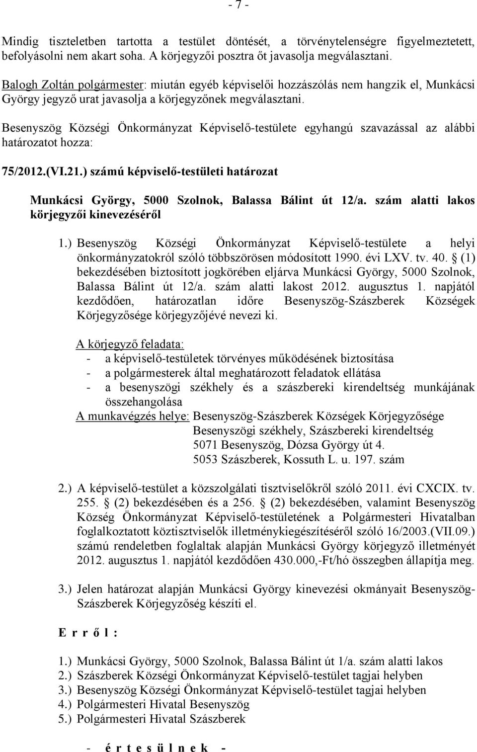Besenyszög Községi Önkormányzat Képviselő-testülete egyhangú szavazással az alábbi határozatot hozza: 75/2012.(VI.21.
