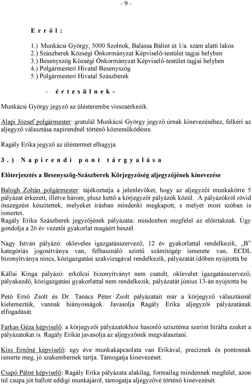 Alapi József : gratulál Munkácsi György jegyző úrnak kinevezéséhez, felkéri az aljegyző választása napirendnél történő közreműködésre. Ragály Erika jegyző az üléstermet elhagyja. 3.