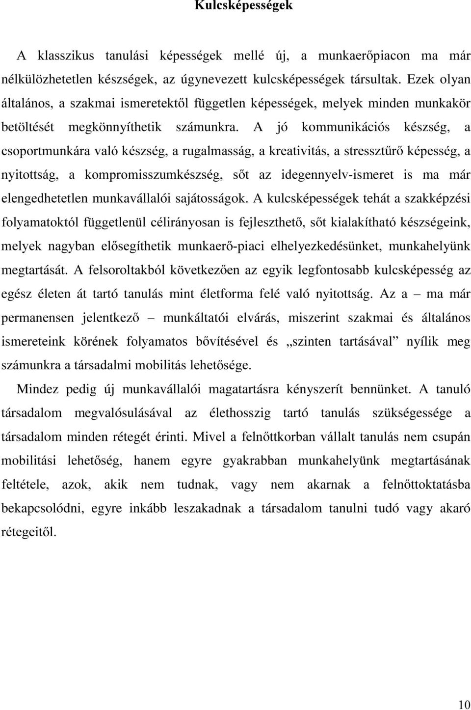 A jó kommunikációs készség, a FVRSRUWPXQNiUDYDOyNpV]VpJDUXJDOPDVViJDNUHDWLYLWiVDVWUHVV]W U NpSHVVpJD Q\LWRWWViJ D NRPSURPLVV]XPNpV]VpJ V W D] LGHJHQQ\HOYismeret is ma már HOHQJHGKHWHWlen