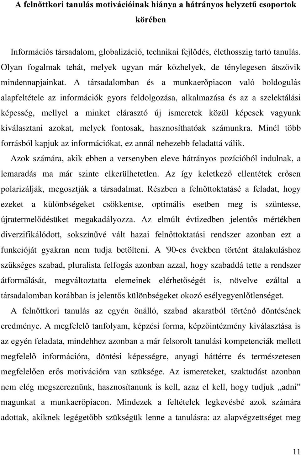 elárasztó új ismeretek közül képesek vagyunk kiválasztani azokat, melyek fontosak, hasznosíthatóak számunkra. Minél több forrásból kapjuk az információkat, ez annál nehezebb feladattá válik.