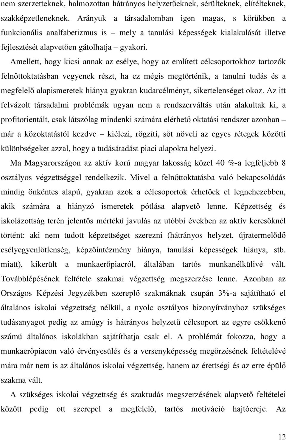 esélye, hogy az említett célcsoportokhoz tartozók IHOQ WWRNWDWiVEDQ YHJ\HQHN UpV]W KD H] PpJLV PHJW UWpQLN D WDQXOQL WXGiV pv D PHJIHOHO