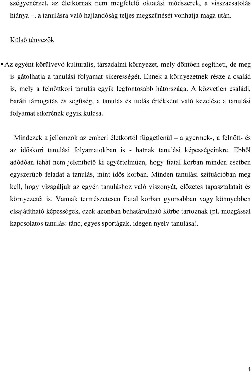 Ennek a környezetnek része a család LV PHO\ D IHOQ WWNRUL WDQXOiV HJ\LN OHJIRQWRVDEE KiWRUV]iJD $ N ]YHWOHQ FVDOiGL baráti támogatás és segítség, a tanulás és tudás értékként való kezelése a tanulási