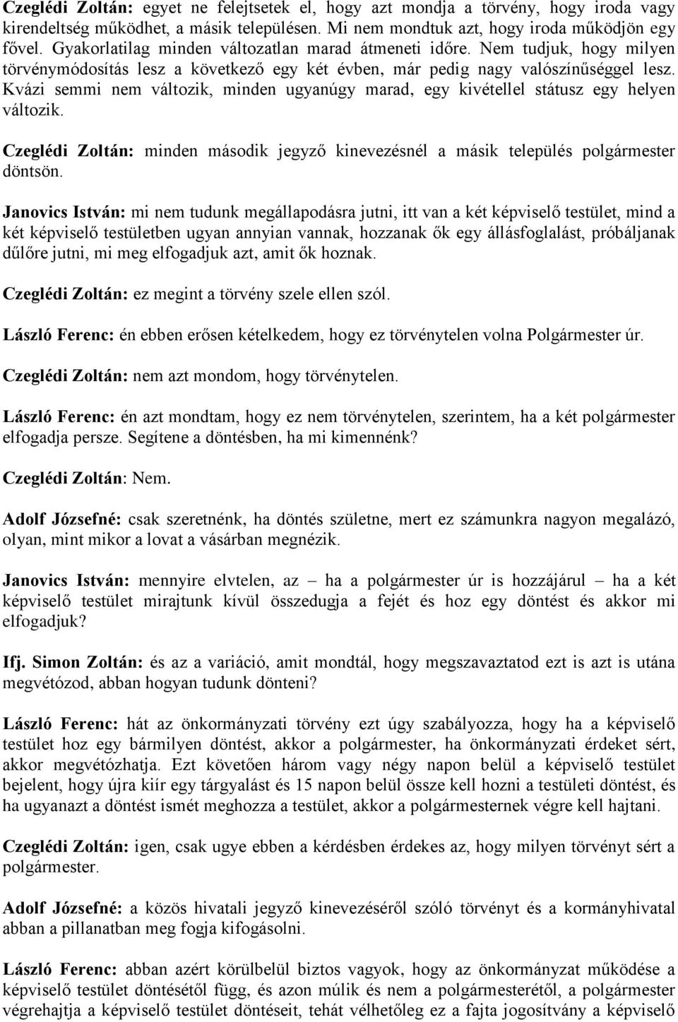 Kvázi semmi nem változik, minden ugyanúgy marad, egy kivétellel státusz egy helyen változik. Czeglédi Zoltán: minden második jegyző kinevezésnél a másik település polgármester döntsön.