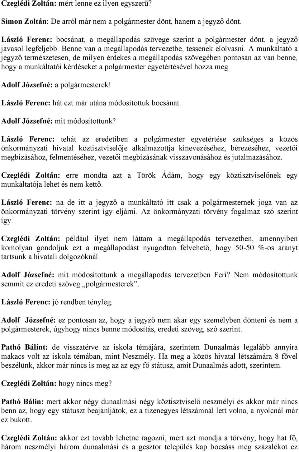 A munkáltató a jegyző természetesen, de milyen érdekes a megállapodás szövegében pontosan az van benne, hogy a munkáltatói kérdéseket a polgármester egyetértésével hozza meg.