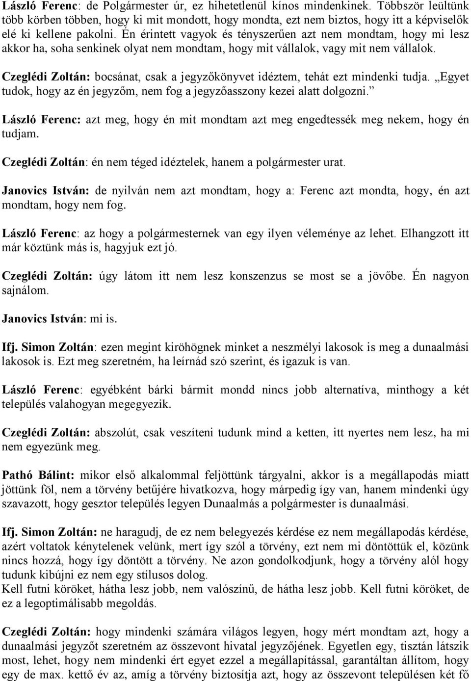 Én érintett vagyok és tényszerűen azt nem mondtam, hogy mi lesz akkor ha, soha senkinek olyat nem mondtam, hogy mit vállalok, vagy mit nem vállalok.