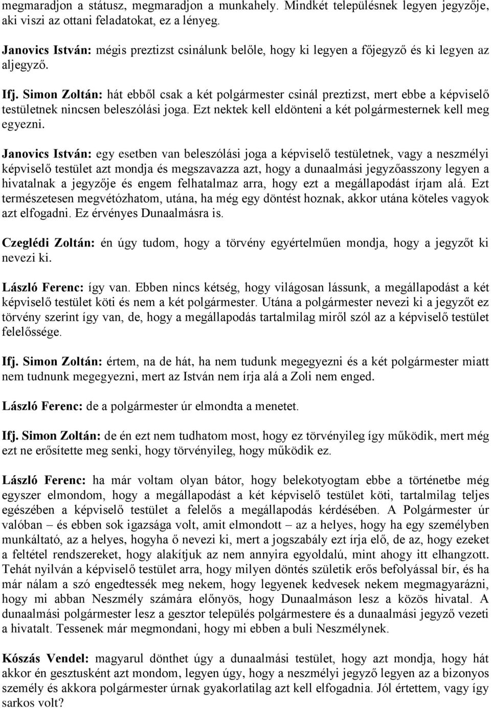 Simon Zoltán: hát ebből csak a két polgármester csinál preztizst, mert ebbe a képviselő testületnek nincsen beleszólási joga. Ezt nektek kell eldönteni a két polgármesternek kell meg egyezni.