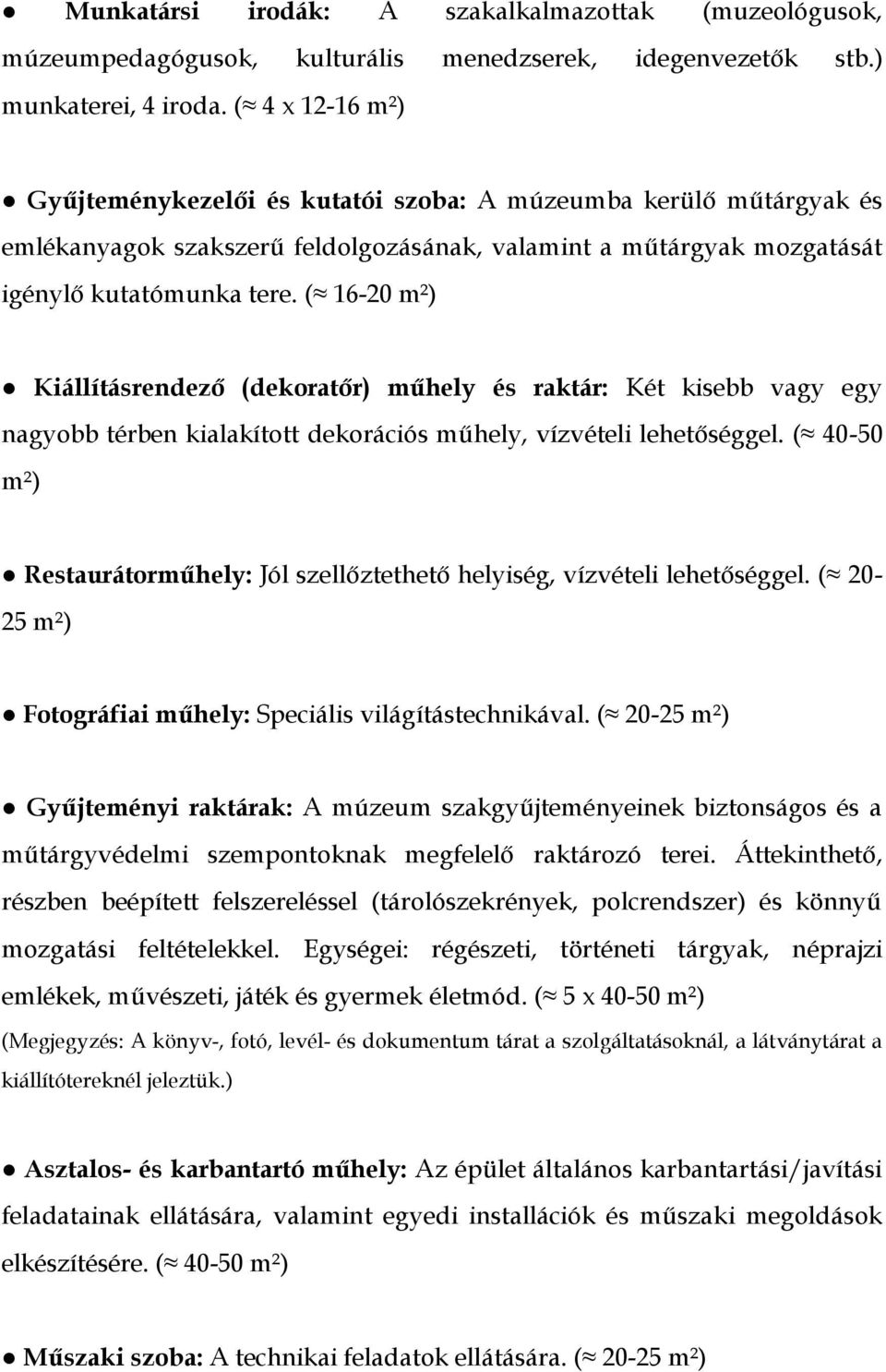 ( 16-20 m²) Kiállításrendező (dekoratőr) műhely és raktár: Két kisebb vagy egy nagyobb térben kialakított dekorációs műhely, vízvételi lehetőséggel.