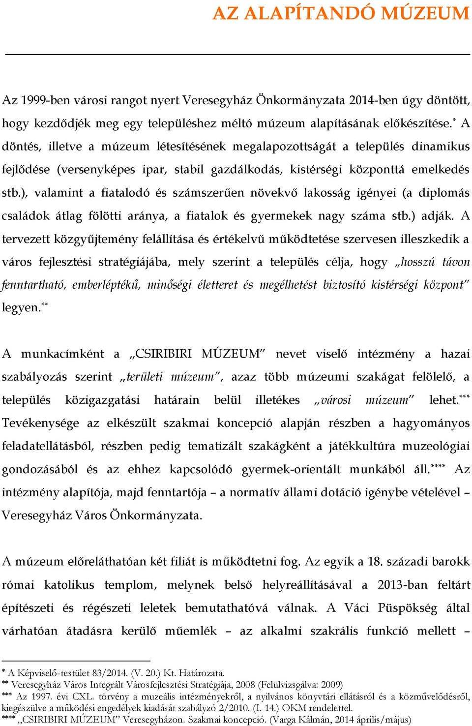 ), valamint a fiatalodó és számszerűen növekvő lakosság igényei (a diplomás családok átlag fölötti aránya, a fiatalok és gyermekek nagy száma stb.) adják.