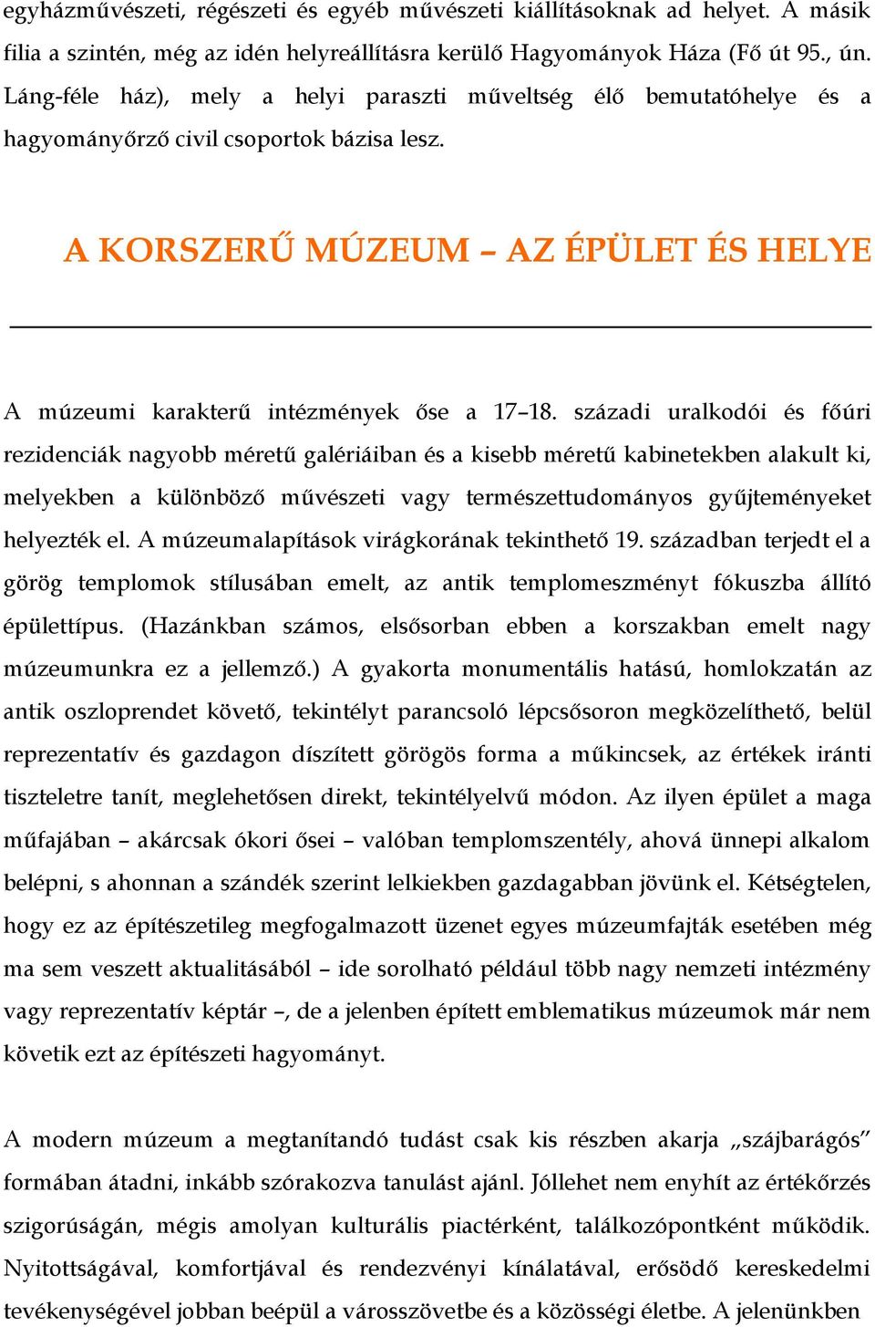 századi uralkodói és főúri rezidenciák nagyobb méretű galériáiban és a kisebb méretű kabinetekben alakult ki, melyekben a különböző művészeti vagy természettudományos gyűjteményeket helyezték el.