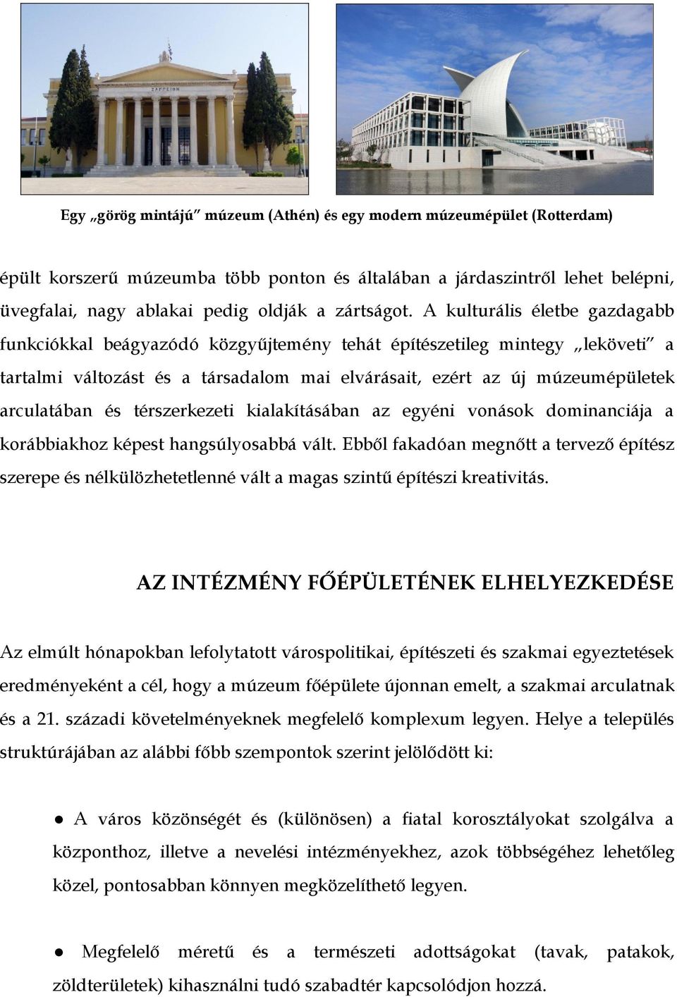 A kulturális életbe gazdagabb funkciókkal beágyazódó közgyűjtemény tehát építészetileg mintegy leköveti a tartalmi változást és a társadalom mai elvárásait, ezért az új múzeumépületek arculatában és